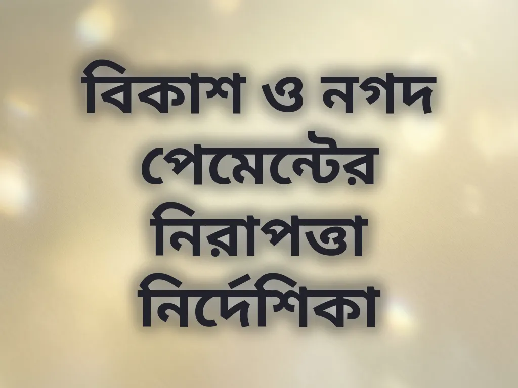 বিকাশ ও নগদ পেমেন্টের নিরাপত্তা নির্দেশিকা
